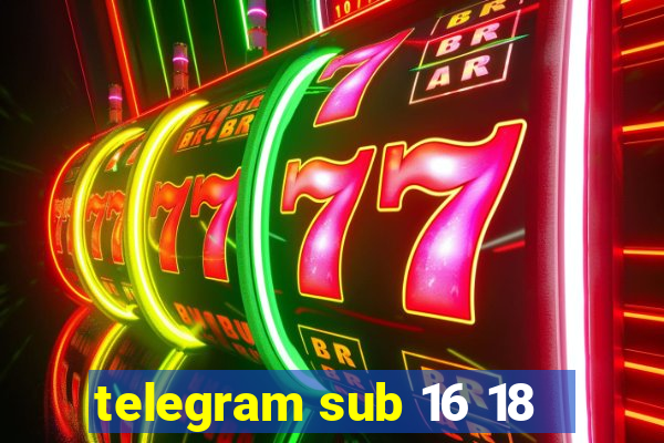 telegram sub 16 18