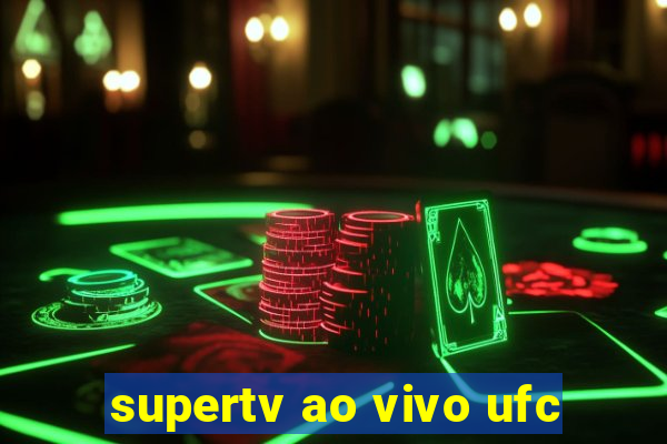 supertv ao vivo ufc