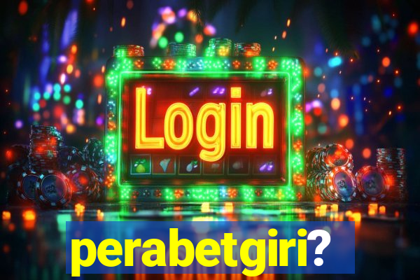 perabetgiri?