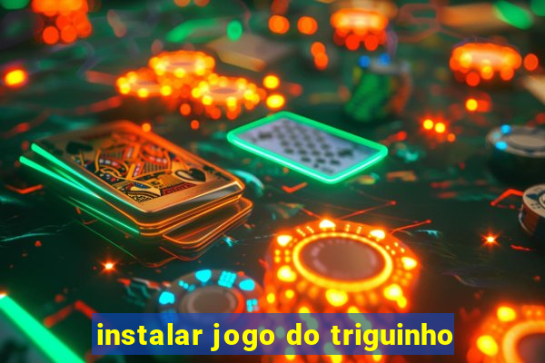 instalar jogo do triguinho