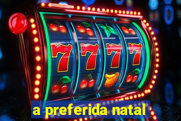 a preferida natal