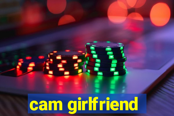 cam girlfriend