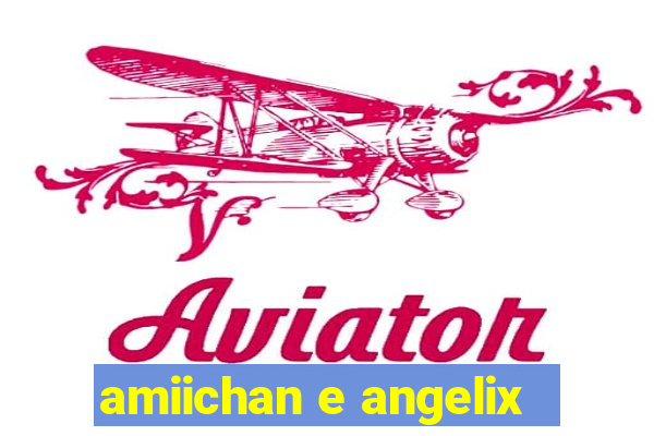 amiichan e angelix