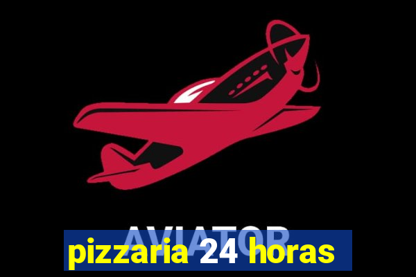 pizzaria 24 horas