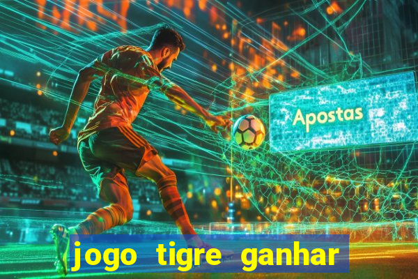 jogo tigre ganhar dinheiro de verdade