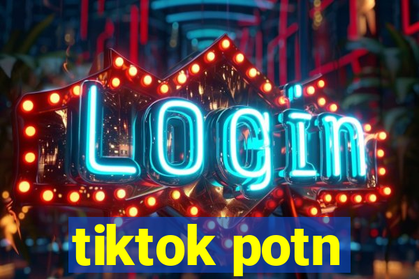 tiktok potn