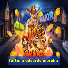 fortuna eduardo moreira