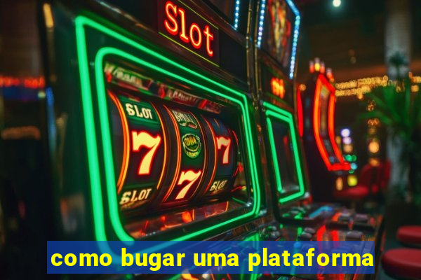 como bugar uma plataforma