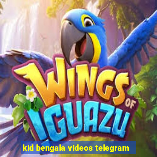 kid bengala videos telegram