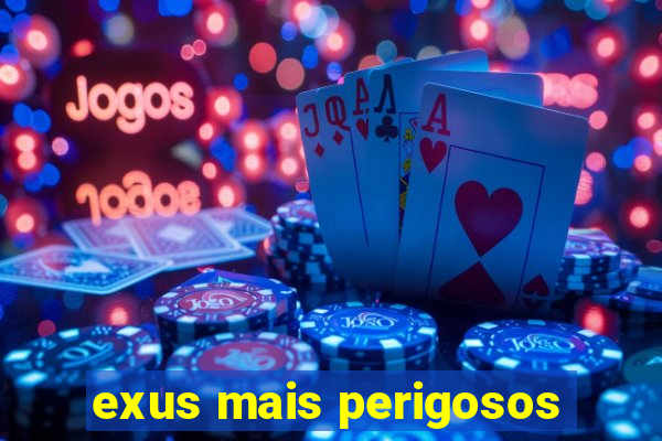 exus mais perigosos