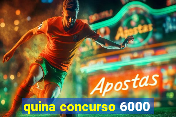 quina concurso 6000