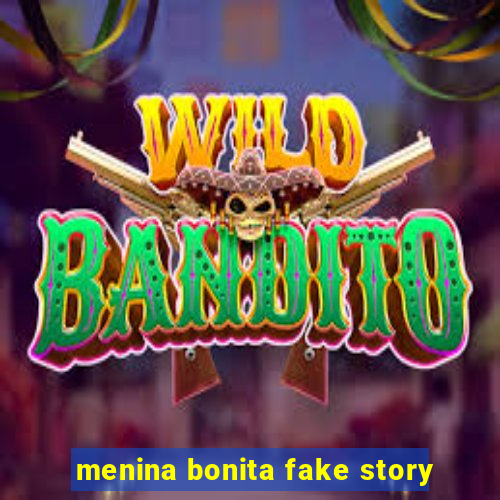 menina bonita fake story