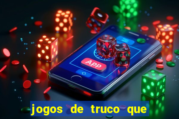 jogos de truco que ganha dinheiro