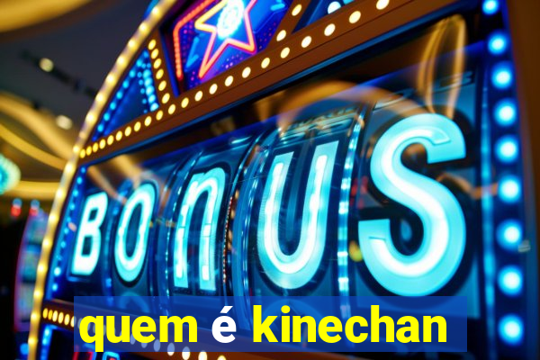 quem é kinechan