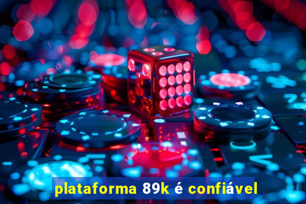 plataforma 89k é confiável