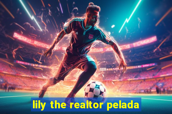 lily the realtor pelada