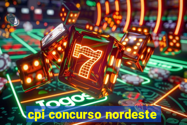 cpi concurso nordeste