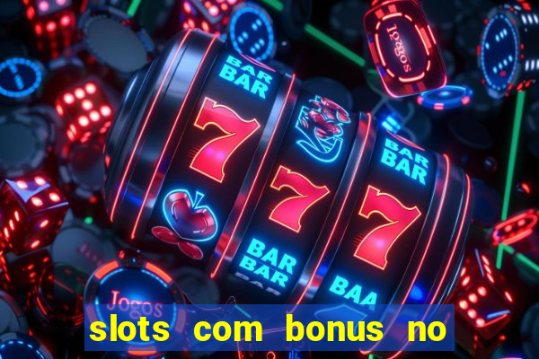 slots com bonus no cadastro e saque free