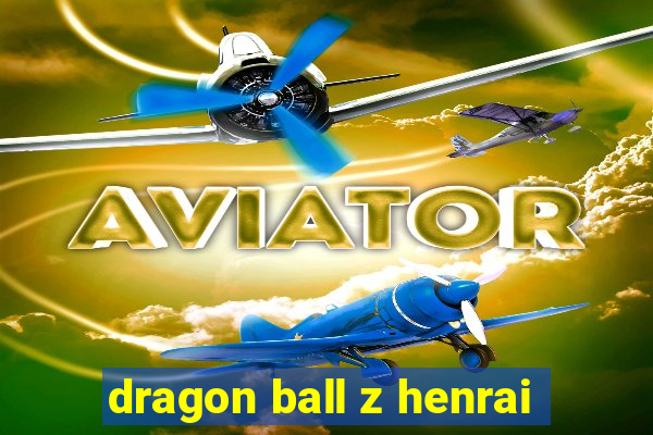 dragon ball z henrai