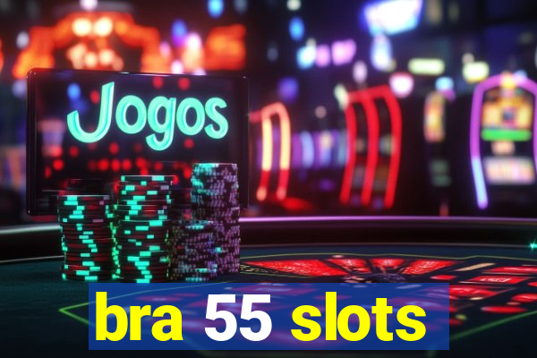 bra 55 slots