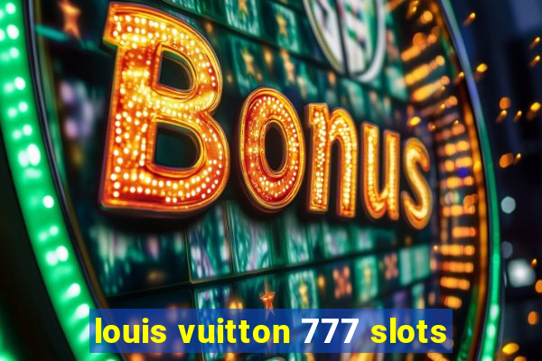 louis vuitton 777 slots