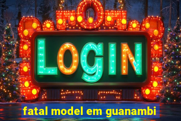 fatal model em guanambi