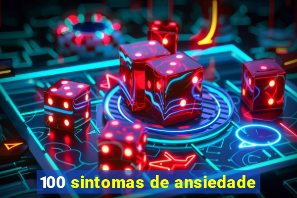 100 sintomas de ansiedade