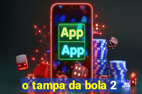 o tampa da bola 2