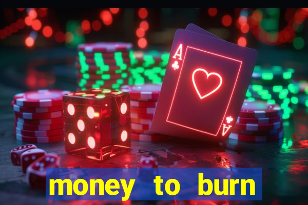 money to burn system pt br