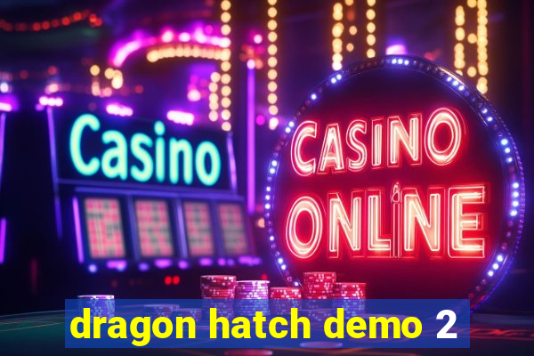 dragon hatch demo 2