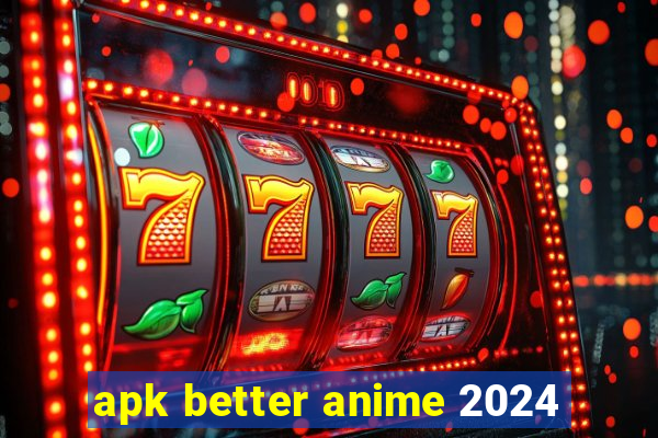 apk better anime 2024