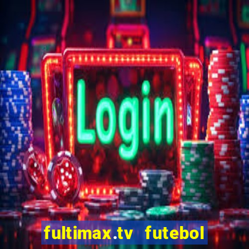 fultimax.tv futebol ao vivo