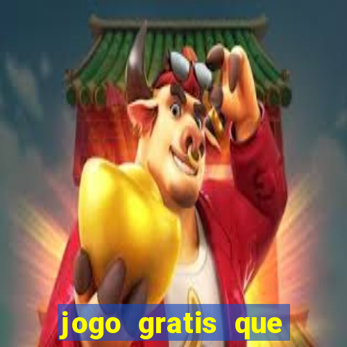 jogo gratis que ganha dinheiro