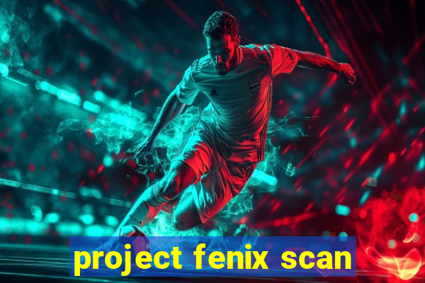 project fenix scan