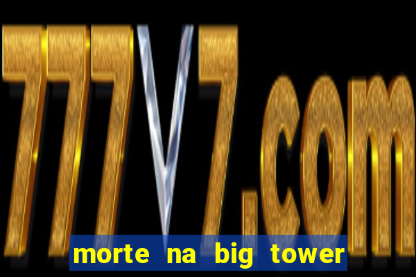 morte na big tower beto carrero