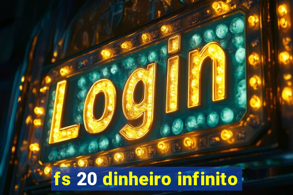 fs 20 dinheiro infinito