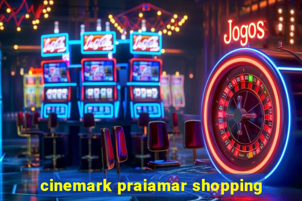 cinemark praiamar shopping