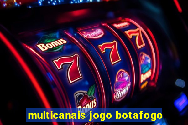 multicanais jogo botafogo