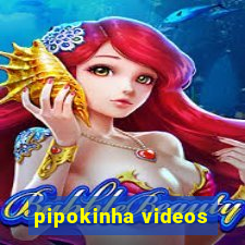 pipokinha videos