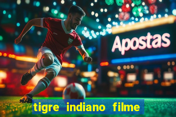 tigre indiano filme indiano tigre e drago