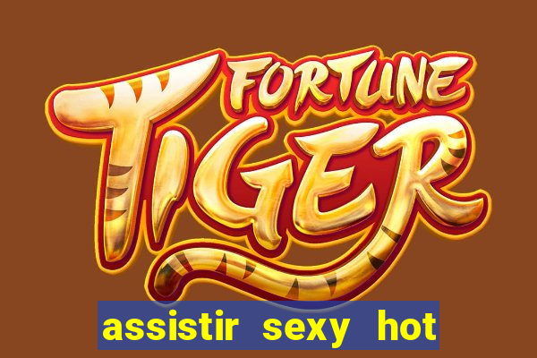 assistir sexy hot online grátis