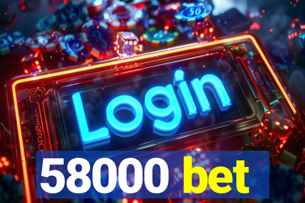 58000 bet