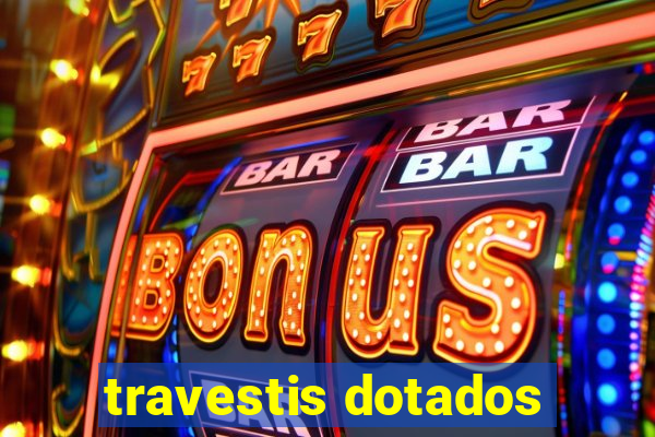 travestis dotados