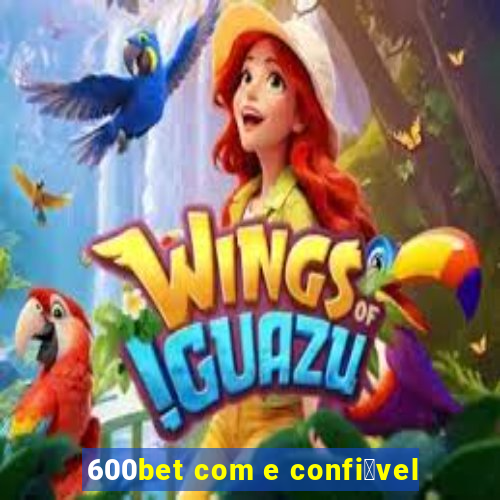 600bet com e confi谩vel