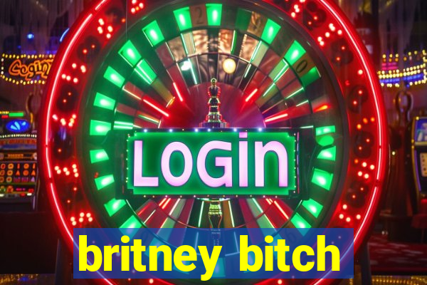 britney bitch