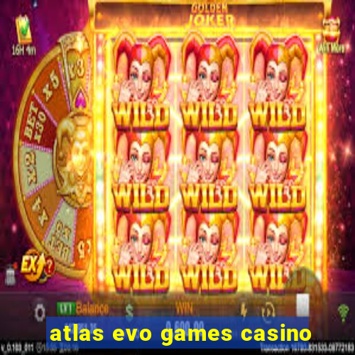 atlas evo games casino