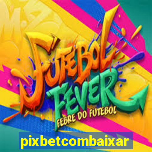 pixbetcombaixar