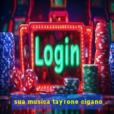 sua musica tayrone cigano