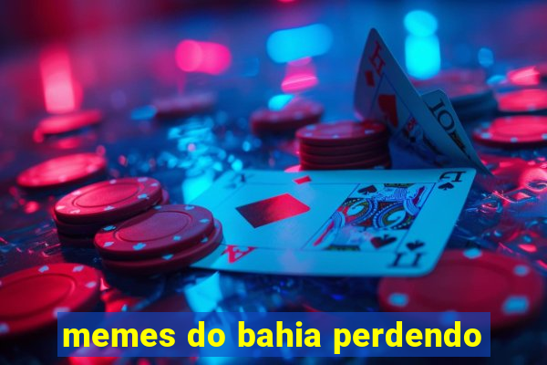 memes do bahia perdendo