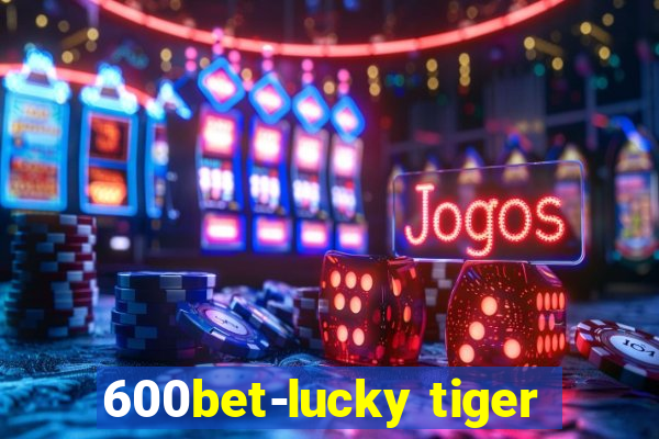 600bet-lucky tiger